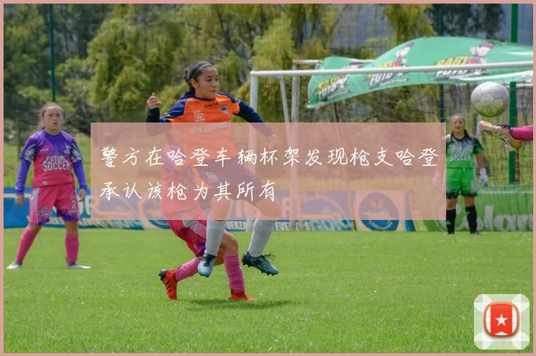 警方在哈登车辆杯架发现枪支哈登承认该枪为其所有
