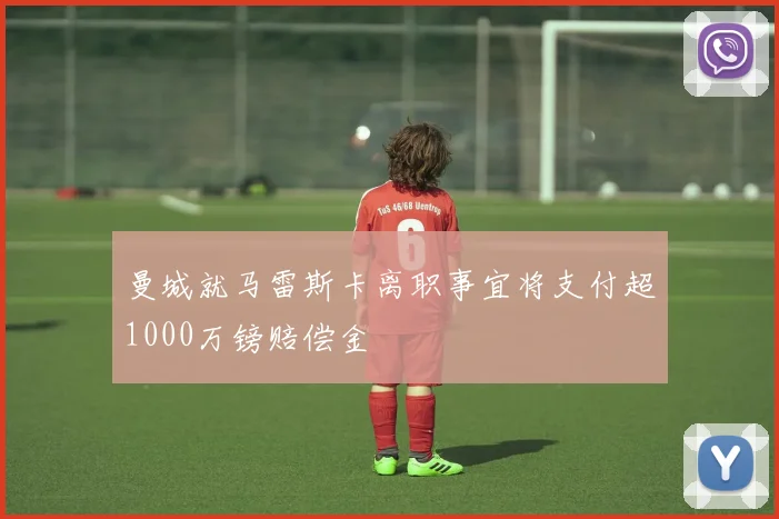 曼城就马雷斯卡离职事宜将支付超1000万镑赔偿金